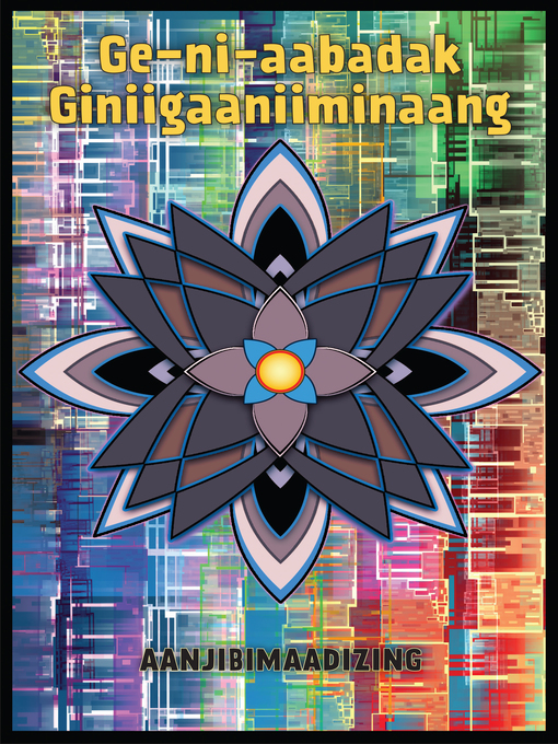 Title details for Ge-ni-aabadak Giniigaaniiminaang by Aanjibimaadizing - Available